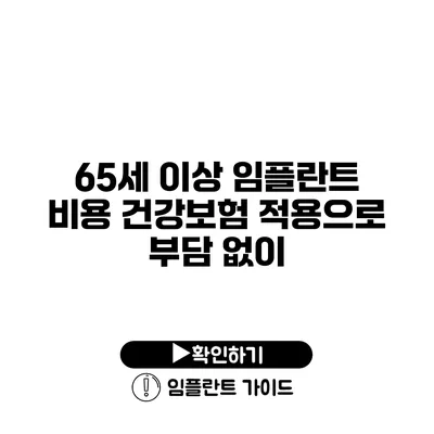 65세 이상 임플란트 비용 건강보험 적용으로 부담 없이