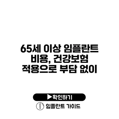 65세 이상 임플란트 비용, 건강보험 적용으로 부담 없이