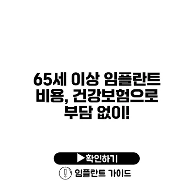 65세 이상 임플란트 비용, 건강보험으로 부담 없이!