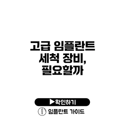 고급 임플란트 세척 장비, 필요할까?