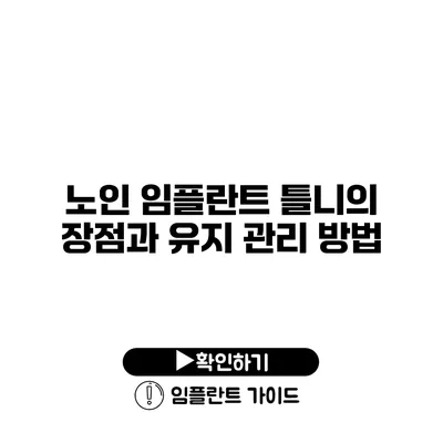 노인 임플란트 틀니의 장점과 유지 관리 방법