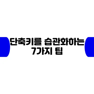 단축키를 습관화하는 7가지 팁