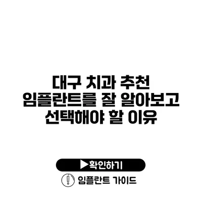 대구 치과 추천 임플란트를 잘 알아보고 선택해야 할 이유