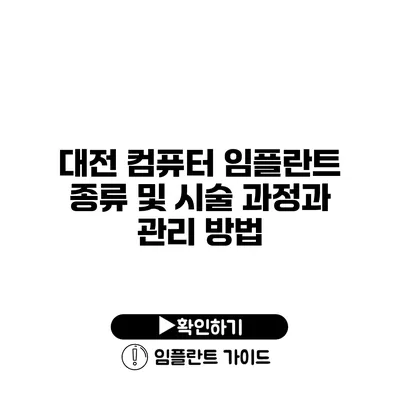 대전 컴퓨터 임플란트 종류 및 시술 과정과 관리 방법