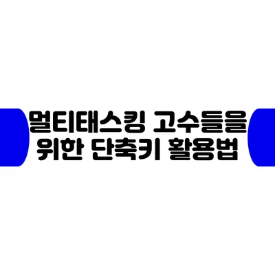 멀티태스킹 고수들을 위한 단축키 활용법