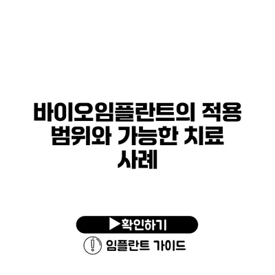 바이오임플란트의 적용 범위와 가능한 치료 사례