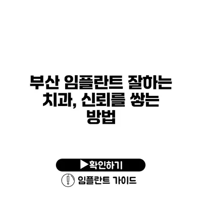 부산 임플란트 잘하는 치과, 신뢰를 쌓는 방법