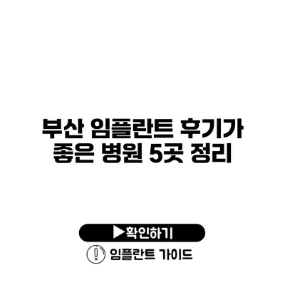 부산 임플란트 후기가 좋은 병원 5곳 정리