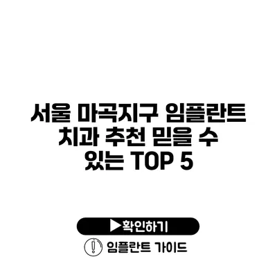 서울 마곡지구 임플란트 치과 추천 믿을 수 있는 TOP 5