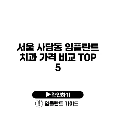 서울 사당동 임플란트 치과 가격 비교 TOP 5