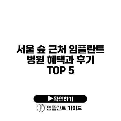 서울 숲 근처 임플란트 병원 혜택과 후기 TOP 5