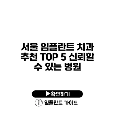 서울 임플란트 치과 추천 TOP 5 신뢰할 수 있는 병원