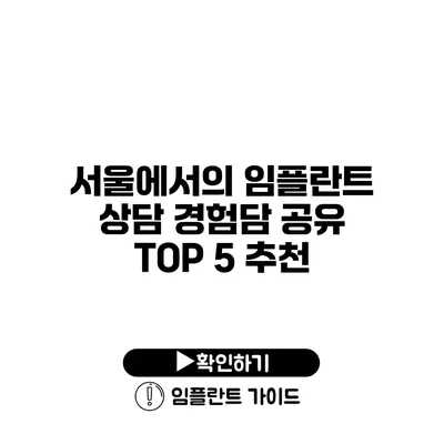 서울에서의 임플란트 상담 경험담 공유 TOP 5 추천