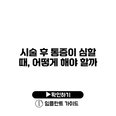 시술 후 통증이 심할 때, 어떻게 해야 할까?