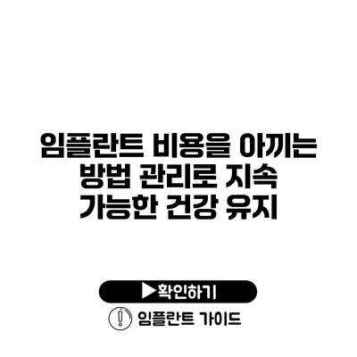 임플란트 비용을 아끼는 방법 관리로 지속 가능한 건강 유지