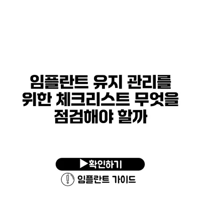 임플란트 유지 관리를 위한 체크리스트 무엇을 점검해야 할까?