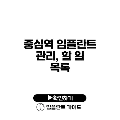 중심역 임플란트 관리, 할 일 목록