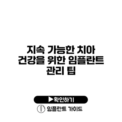 지속 가능한 치아 건강을 위한 임플란트 관리 팁