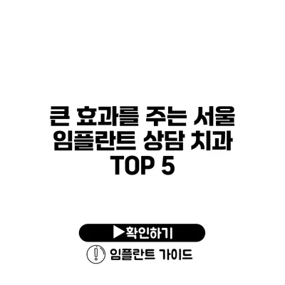 큰 효과를 주는 서울 임플란트 상담 치과 TOP 5