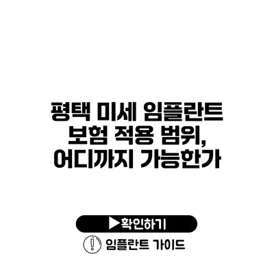 평택 미세 임플란트 보험 적용 범위, 어디까지 가능한가?