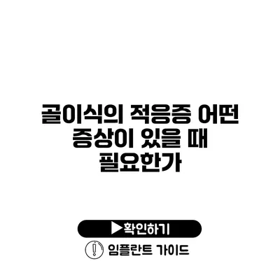 골이식의 적응증 어떤 증상이 있을 때 필요한가?