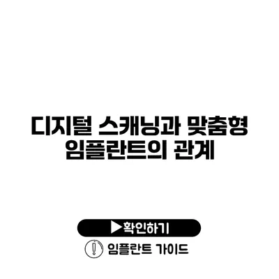 디지털 스캐닝과 맞춤형 임플란트의 관계