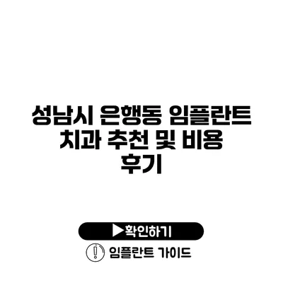 성남시 은행동 임플란트 치과 추천 및 비용 후기