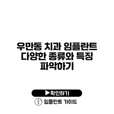 우만동 치과 임플란트 다양한 종류와 특징 파악하기