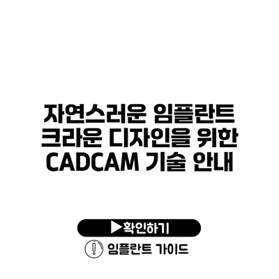 자연스러운 임플란트 크라운 디자인을 위한 CADCAM 기술 안내