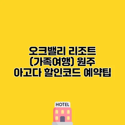 오크밸리 리조트 (가족여행) 원주 아고다 할인코드 예약팁