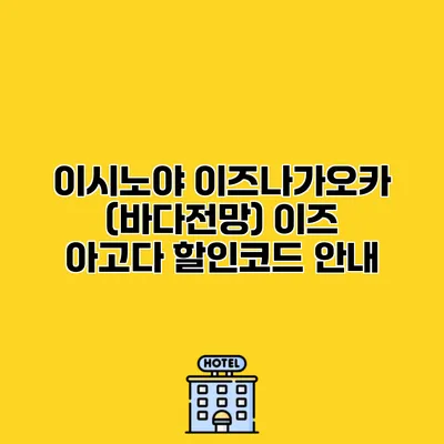 이시노야 이즈나가오카 (바다전망) 이즈 아고다 할인코드 안내