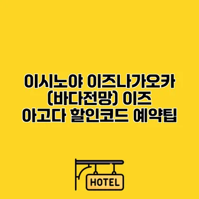 이시노야 이즈나가오카 (바다전망) 이즈 아고다 할인코드 예약팁