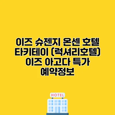 이즈 슈젠지 온센 호텔 타키테이 (럭셔리호텔) 이즈 아고다 특가 예약정보