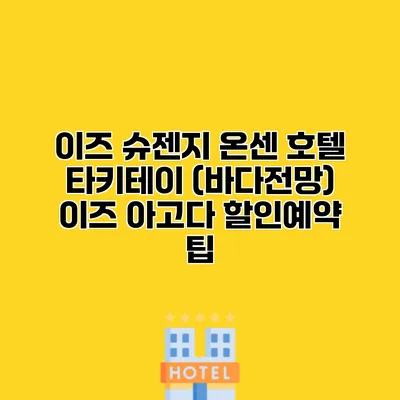 이즈 슈젠지 온센 호텔 타키테이 (바다전망) 이즈 아고다 할인예약 팁