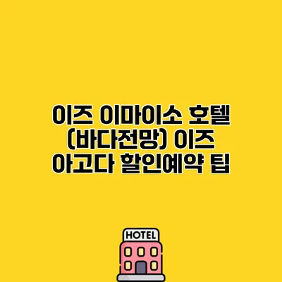 이즈 이마이소 호텔 (바다전망) 이즈 아고다 할인예약 팁