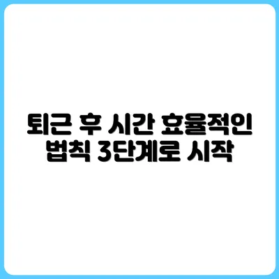 퇴근 후 1시간을 효율적으로 쓰는 3단계 법칙